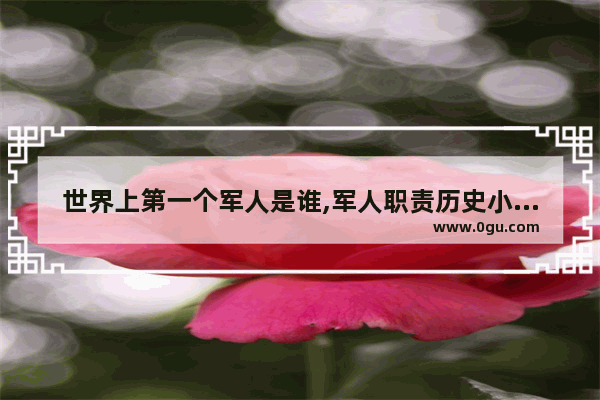 世界上第一个军人是谁,军人职责历史小故事
