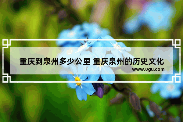 重庆到泉州多少公里 重庆泉州的历史文化