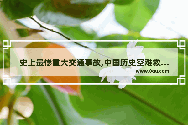 史上最惨重大交通事故,中国历史空难救援路线