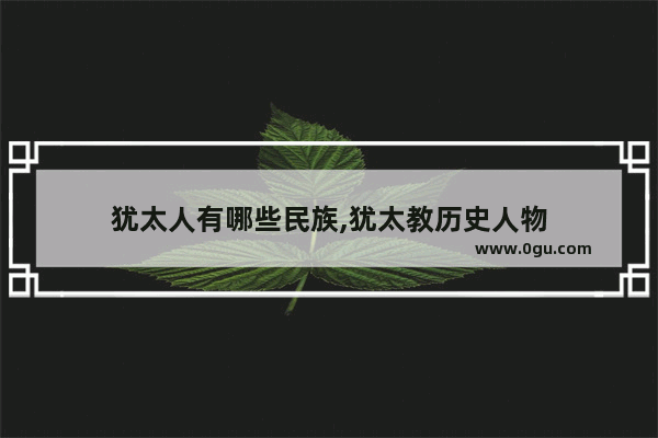 犹太人有哪些民族,犹太教历史人物