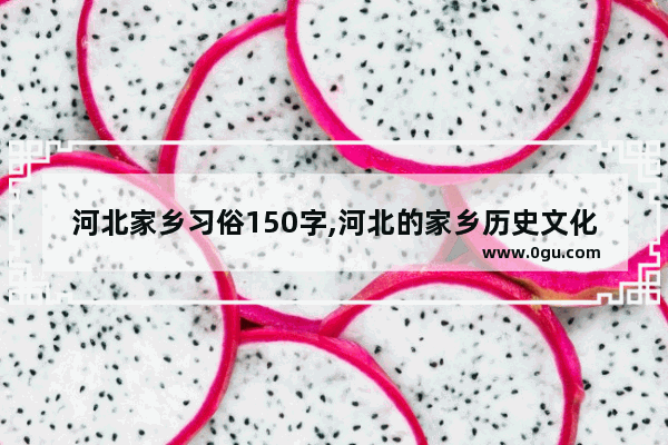 河北家乡习俗150字,河北的家乡历史文化