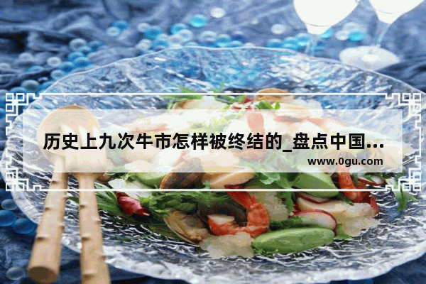 历史上九次牛市怎样被终结的_盘点中国历史股灾
