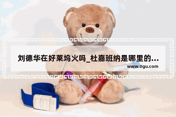 刘德华在好莱坞火吗_杜嘉班纳是哪里的牌子