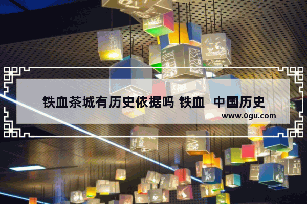 铁血茶城有历史依据吗 铁血  中国历史