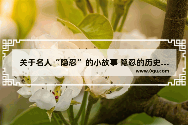 关于名人“隐忍”的小故事 隐忍的历史故事正面