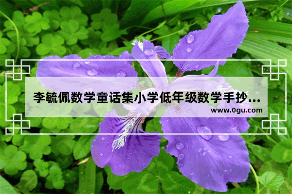 李毓佩数学童话集小学低年级数学手抄报怎么做,数学的历史文化小报