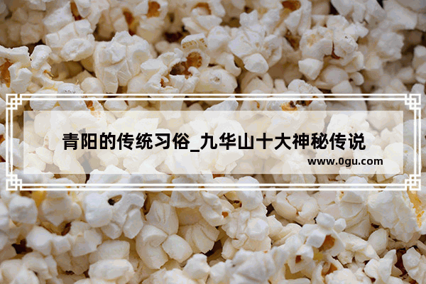 青阳的传统习俗_九华山十大神秘传说