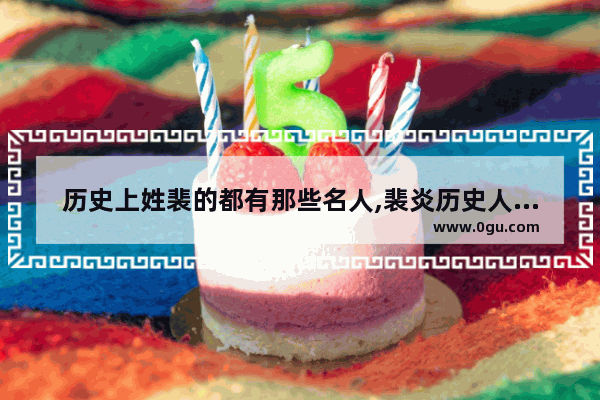 历史上姓裴的都有那些名人,裴炎历史人物简介