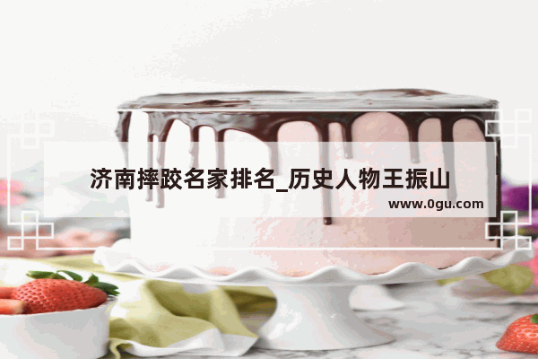 济南摔跤名家排名_历史人物王振山