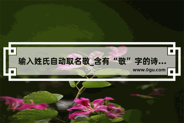 输入姓氏自动取名敬_含有“敬”字的诗句有哪些