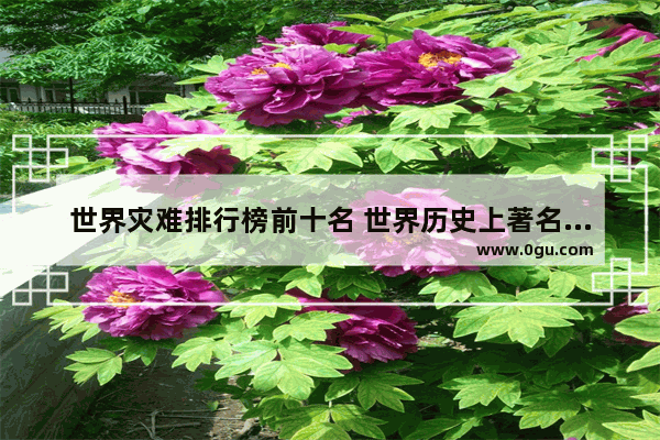 世界灾难排行榜前十名 世界历史上著名的十大灾难