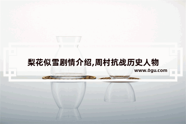 梨花似雪剧情介绍,周村抗战历史人物