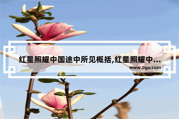 红星照耀中国途中所见概括,红星照耀中国历史部分