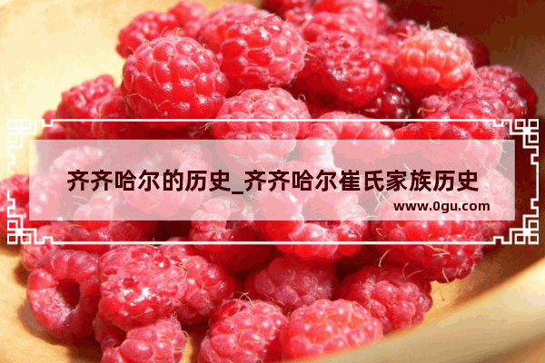 齐齐哈尔的历史_齐齐哈尔崔氏家族历史