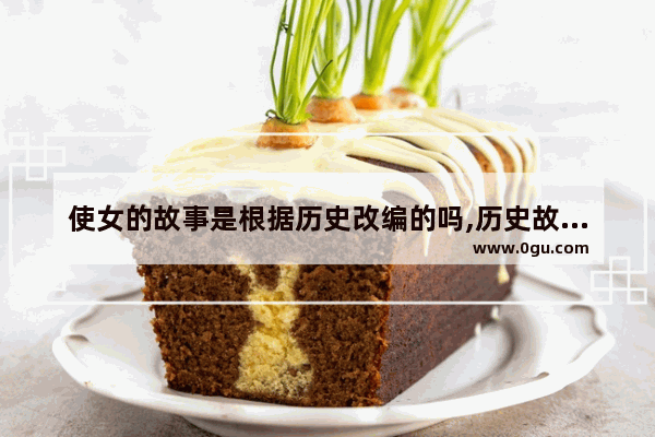 使女的故事是根据历史改编的吗,历史故事改编50字
