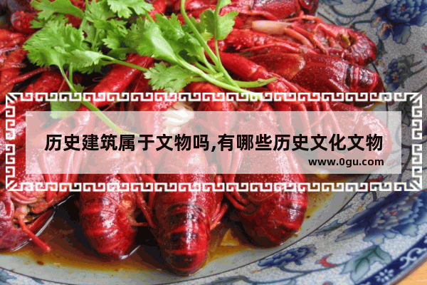 历史建筑属于文物吗,有哪些历史文化文物
