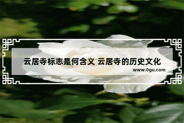 云居寺标志是何含义 云居寺的历史文化