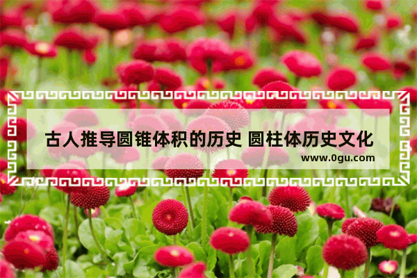 古人推导圆锥体积的历史 圆柱体历史文化