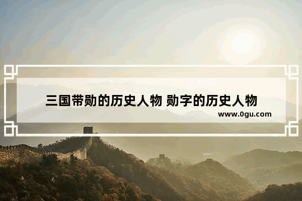 三国带勋的历史人物 勋字的历史人物