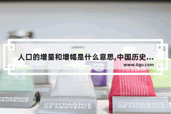 人口的增量和增幅是什么意思,中国历史人口增幅表