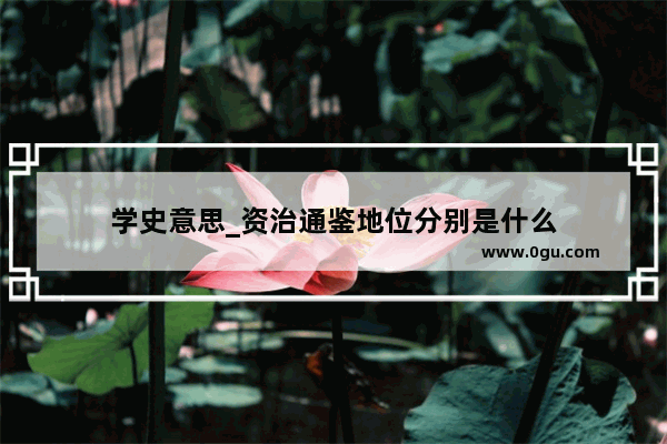 学史意思_资治通鉴地位分别是什么