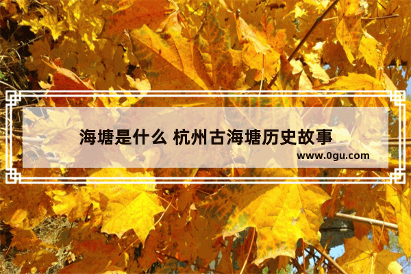 海塘是什么 杭州古海塘历史故事