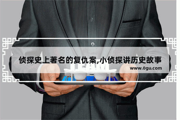 侦探史上著名的复仇案,小侦探讲历史故事