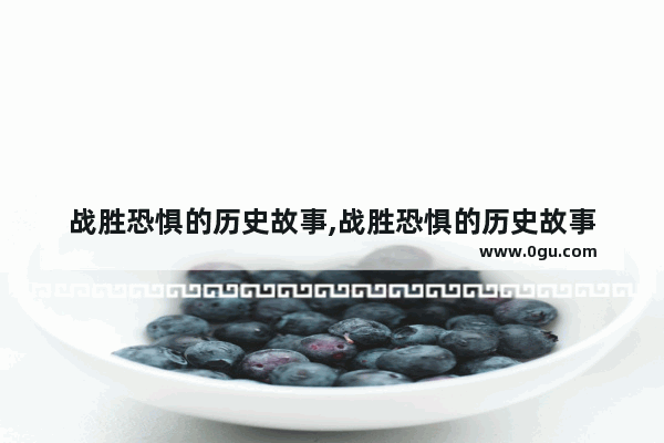 战胜恐惧的历史故事,战胜恐惧的历史故事