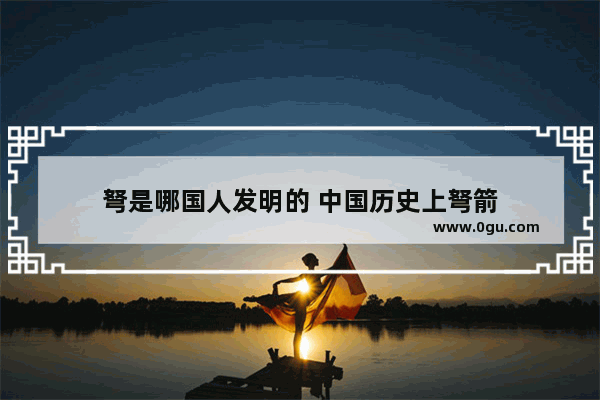 弩是哪国人发明的 中国历史上弩箭
