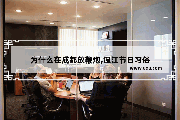 为什么在成都放鞭炮,温江节日习俗