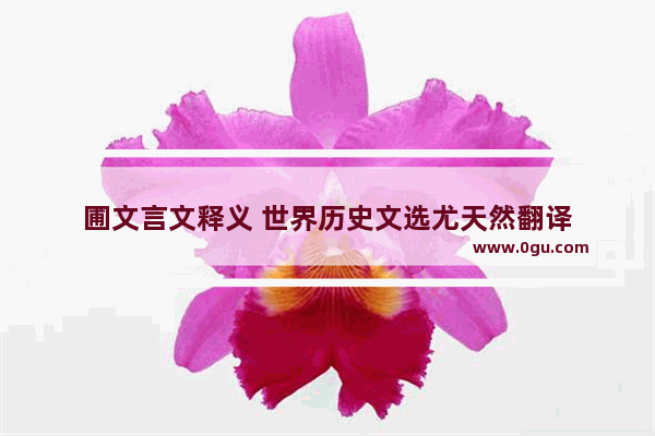圃文言文释义 世界历史文选尤天然翻译