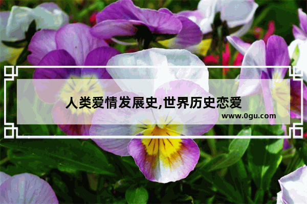 人类爱情发展史,世界历史恋爱