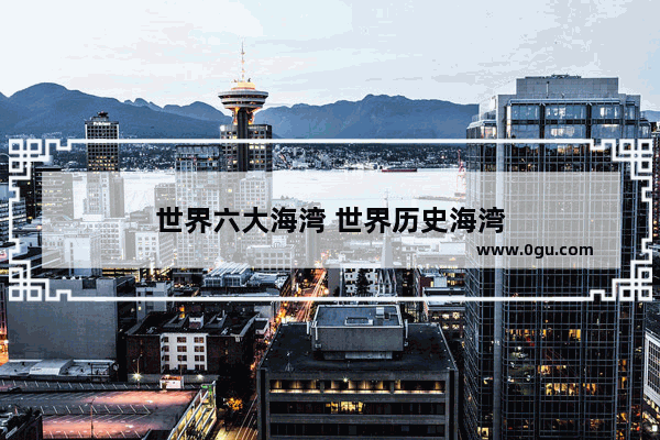 世界六大海湾 世界历史海湾