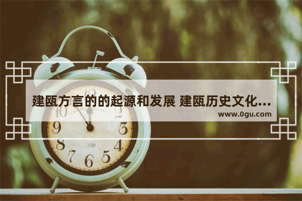 建瓯方言的的起源和发展 建瓯历史文化图文