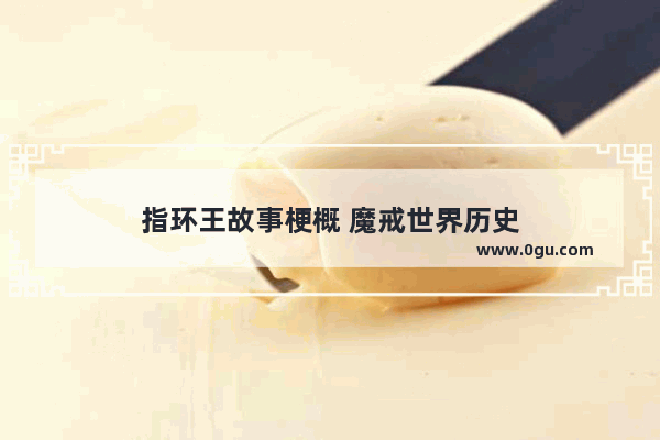 指环王故事梗概 魔戒世界历史
