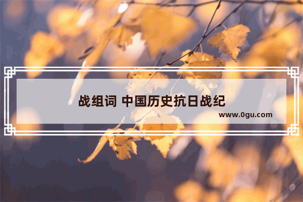 战组词 中国历史抗日战纪