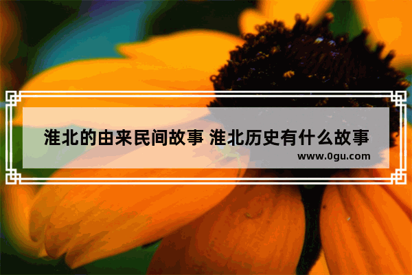 淮北的由来民间故事 淮北历史有什么故事