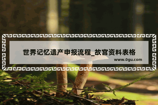 世界记忆遗产申报流程_故宫资料表格
