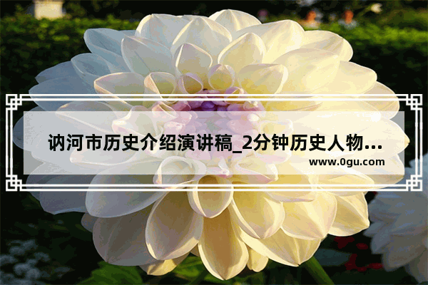 讷河市历史介绍演讲稿_2分钟历史人物故事演讲
