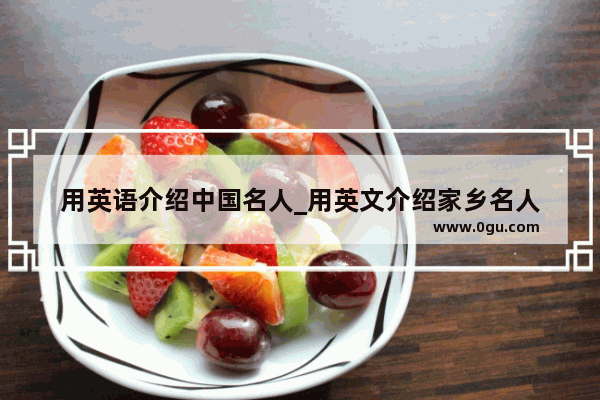 用英语介绍中国名人_用英文介绍家乡名人
