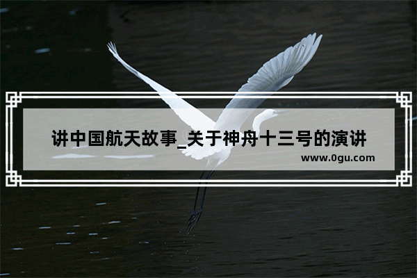 讲中国航天故事_关于神舟十三号的演讲