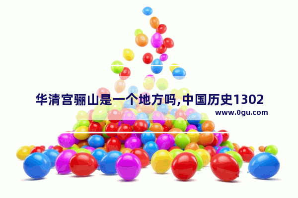 华清宫骊山是一个地方吗,中国历史1302有大战吗