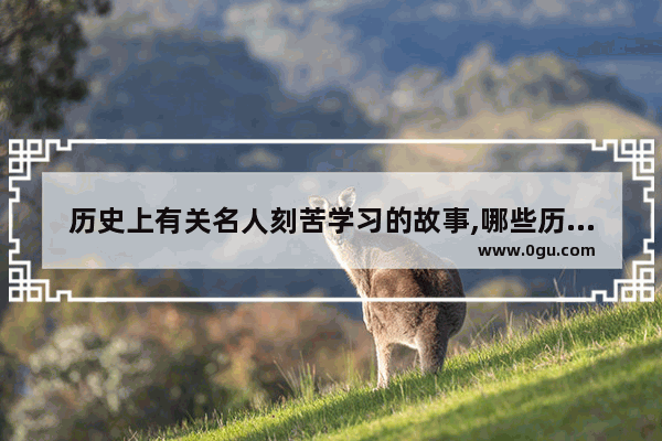 历史上有关名人刻苦学习的故事,哪些历史人物爱学习
