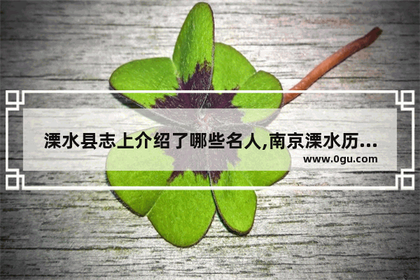 溧水县志上介绍了哪些名人,南京溧水历史故事介绍