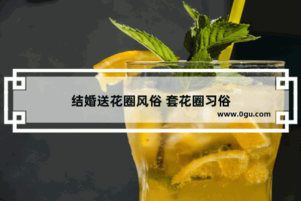 结婚送花圈风俗 套花圈习俗