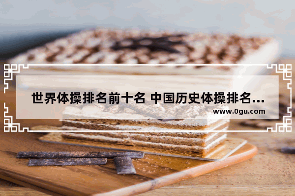 世界体操排名前十名 中国历史体操排名前十