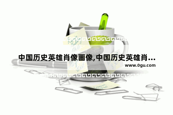 中国历史英雄肖像画像,中国历史英雄肖像画像