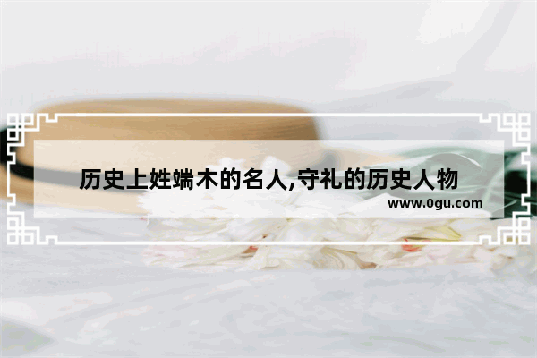 历史上姓端木的名人,守礼的历史人物