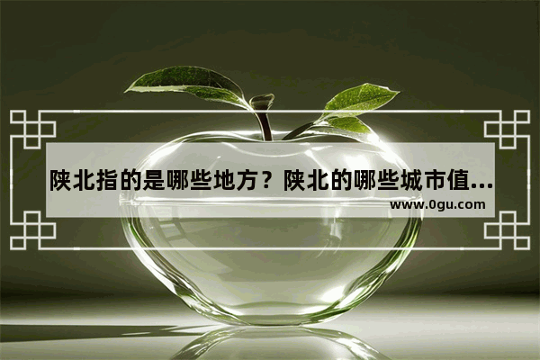 陕北指的是哪些地方？陕北的哪些城市值得去,陕北活动习俗