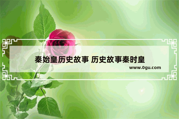 秦始皇历史故事 历史故事秦时皇